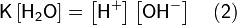 \mathsf{k\left[h_2o\right]=\left[h^+\right]\left[oh^-\right] \ \ \ (2)}