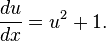  \frac{du}{dx} = u^2 + 1. 