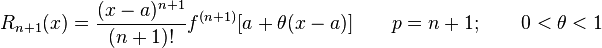r_{n+1}(x) = {(x - a)^{n+1} \over (n+1)!}f^{(n+1)} [a + \theta(x - a)] \qquad p = n+1; \qquad 0 < \theta < 1 