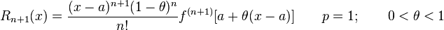r_{n+1}(x) = {(x - a)^{n+1} (1 - \theta)^n \over n!}f^{(n+1)} [a + \theta(x - a)] \qquad p = 1; \qquad 0 < \theta < 1