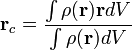  \mathbf{r}_c = \frac {\int \rho(\mathbf{r})\mathbf{r} dv} { \int \rho(\mathbf{r}) dv} 