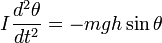 i\frac{d^2\theta}{dt^2} = -mgh\sin\theta
