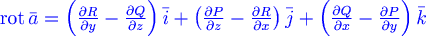 \color{blue} {\rm rot}\, \bar a = \left( {{{\partial r} \over {\partial y}} - {{\partial q} \over {\partial z}}} \right)\bar i + \left( {{{\partial p} \over {\partial z}} - {{\partial r} \over {\partial x}}} \right)\bar j + \left( {{{\partial q} \over {\partial x}} - {{\partial p} \over {\partial y}}} \right)\bar k