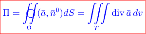 \color{red} \boxed{\color{blue} {\pi = {\mathop{{\iint}\mkern-24mu \bigcirc}\limits_{\omega}{(\bar a,\bar n^0 } )ds = \iiint\limits_t {\rm div}\, \bar a\, dv}}}