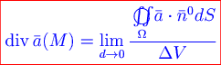 \color{red} \boxed{\color{blue} {\rm div}\, \bar a (m) = \mathop {\lim }\limits_{d \to 0} \cfrac{\mathop{{\iint}\mkern-21mu \bigcirc}\limits_\omega \bar a \cdot \bar n^0 ds}{\delta v}}