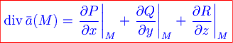 \color{red} \boxed{\color{blue} {\rm div}\, \bar a(m) = \left. {{{\partial p} \over {\partial x}}} \right|_m + \left. {{{\partial q} \over {\partial y}}} \right|_m + \left. {{{\partial r} \over {\partial z}}} \right|_m}