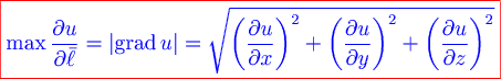 \color{red} \boxed{\color{blue} \max {{\partial u} \over {\partial \bar \ell }} = \left| {{\rm grad}\, u} \right| = \sqrt {\left( {{{\partial u} \over {\partial x}}} \right)^2 + \left( {{{\partial u} \over {\partial y}}} \right)^2 + \left( {{{\partial u} \over {\partial z}}} \right)^2 }} 