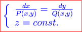 \color{red} \boxed{\color{blue} \left\{ \begin{array} {l} {{{dx} \over {p(x,y)} }= {{dy} \over {q(x,y)}} }\\ z = const. \end{array} \right.}