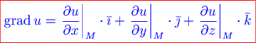\color{red}\boxed{\color{blue} {\rm grad}\, u = \left. {{{\partial u} \over {\partial x}}} \right|_m \cdot \bar {\imath} + \left. {{{\partial u} \over {\partial y}}} \right|_m \cdot \bar {\jmath} + \left. {{{\partial u} \over {\partial z}}} \right|_m \cdot \bar k}