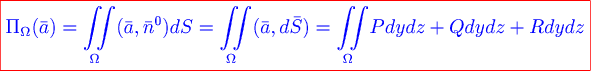 \color{red}\boxed{\color{blue} \pi _{\omega} (\bar a) ={ \iint\limits_{\omega}} {(\bar a,\bar n^0 )ds} = {\iint\limits_{\omega}} {(\bar a,d\bar s)} = {\iint\limits_{\omega}} {pdydz + qdydz + rdydz}} 