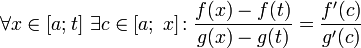 \forall x\in [a;t]\ \exists c\in [a;\;x]\!:\frac{f(x)-f(t)}{g(x)-g(t)}=\frac{f\'(c)}{g\'(c)}