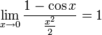 \lim_{x \to 0}\frac{1 - \cos x}{ \frac{x^2}{2} } = 1