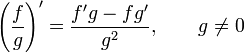 \left({f \over g}\right)\' = {f\'g - fg\' \over g^2}, \qquad g \ne 0