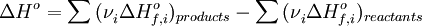 \delta h^o = \sum {(\nu } _i \delta h_{f,i}^o )_{products} - \sum {(\nu } _i \delta h_{f,i}^o )_{reactants}