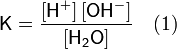 \mathsf{k=\frac{\left[h^+\right]\left[oh^-\right]}{\left[h_2o\right]}} \ \ \ (1)