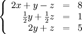 \left\{\begin{array}{rcc} 2x + y - z &=& 8 \\ \frac{1}{2}y + \frac{1}{2}z &=& 1 \\ 2y + z &=& 5 \end{array}\right.