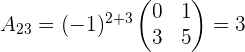 a_{23}=(-1)^{2+3} \begin{pmatrix} 0 & 1 \\ 3 & 5 \\ \end{pmatrix}=3
