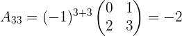 a_{33}=(-1)^{3+3} \begin{pmatrix} 0 & 1 \\ 2 & 3 \\ \end{pmatrix}=-2