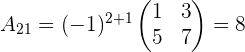 a_{21}=(-1)^{2+1} \begin{pmatrix} 1 & 3 \\ 5 & 7 \\ \end{pmatrix}=8