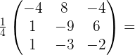 \frac{1}{4} \begin{pmatrix} -4 & 8 & -4 \\ 1 & -9 & 6 \\ 1 & -3 & -2 \end{pmatrix}=