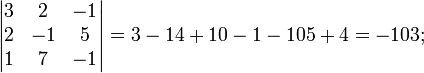 \begin{vmatrix} 3 & 2 & -1 \\ 2 & -1 & 5 \\ 1 & 7 & -1 \end{vmatrix}=3-14+10-1-105+4=-103;