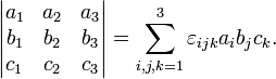  \begin{vmatrix} a_1 & a_2 & a_3 \\ b_1 & b_2 & b_3 \\ c_1 & c_2 & c_3 \\ \end{vmatrix} =\sum_{i,j,k=1}^3 \varepsilon_{ijk} a_{i} b_{j} c_{k}. 