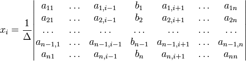 x_i=\frac{1}{\delta}\begin{vmatrix} a_{11} & \ldots & a_{1,i-1} & b_1 & a_{1,i+1} & \ldots & a_{1n} \\ a_{21} & \ldots & a_{2,i-1} & b_2 & a_{2,i+1} & \ldots & a_{2n} \\ \ldots & \ldots & \ldots & \ldots & \ldots & \ldots & \ldots \\ a_{n-1,1} & \ldots & a_{n-1,i-1} & b_{n-1} & a_{n-1,i+1} & \ldots & a_{n-1,n} \\ a_{n1} & \ldots & a_{n,i-1} & b_n & a_{n,i+1} & \ldots & a_{nn} \\ \end{vmatrix}