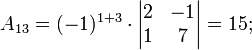 a_{13}=(-1)^{1+3}\cdot \begin{vmatrix}2 & -1\\ 1 & 7 \end{vmatrix}=15;
