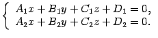 $\displaystyle \left\{\begin{array}{l} a_1x+b_1y+c_1z+d_1=0,\\ a_2x+b_2y+c_2z+d_2=0.\end{array}\right.$